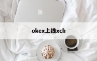 okex上线xch(okex新手操作指南)