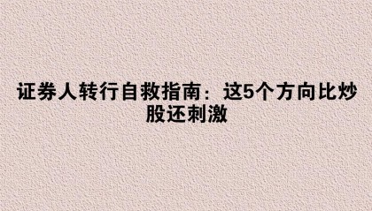 证券人转行自救指南：这5个方向比炒股还刺激