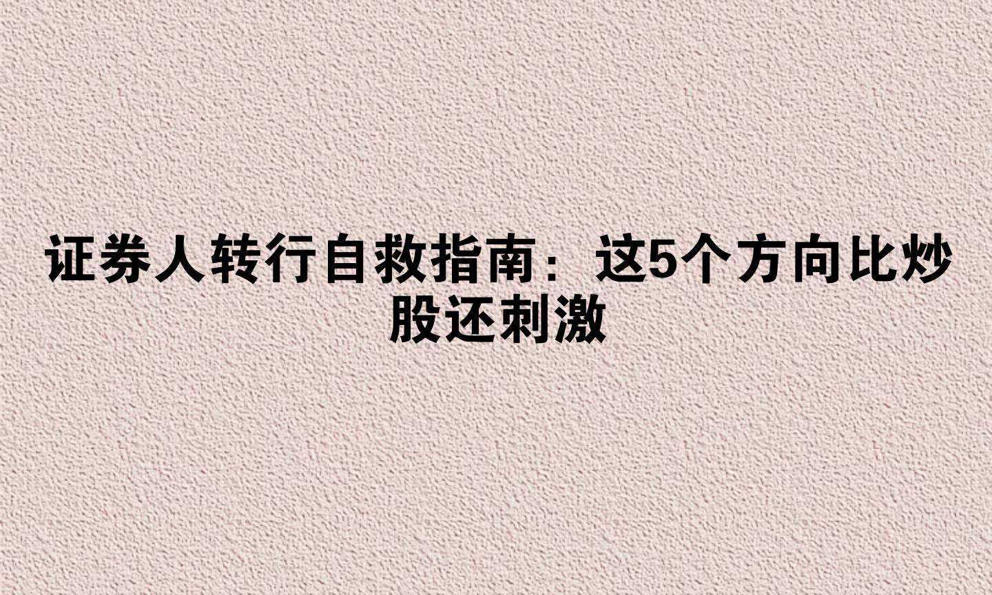 证券人转行自救指南:这5个方向比炒股还刺激