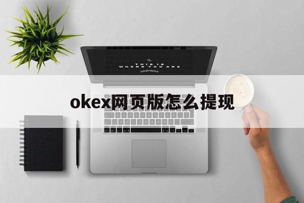 okex网页版怎么提现的简单介绍 okex网页版怎么提现的简单介绍